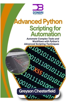 ADVANCED PYTHON SCRIPTING FOR AUTOMATION: Automate complex tasks and workflows with python’s advanced scripting techniques