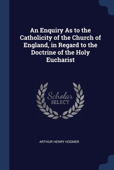 An Enquiry As to the Catholicity of the Church of England, in Regard to the Doctrine of the Holy Eucharist