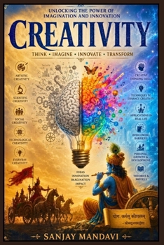 Creativity: Unlocking The Power of Imagination & Innovation (Self Help Books By Sanjay Mandavi)