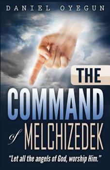 Paperback The Command of Melchizedek: Let all the angels of God, worship HIM. Book
