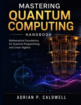 Paperback Mastering Quantum Computing Handbook: Mathematical Foundations for Quantum Programming and Linear Algebra Book