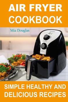 Paperback Air Fryer Cookbook: Simple Healthy and Delicious Recipes Book