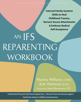 The IFS Reparenting Workbook: Internal Family Systems Skills to Heal Childhood Trauma, Nurture Secure Attachments, and Embrace Radical Self-Acceptance