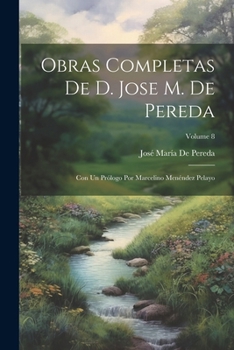 Paperback Obras Completas De D. Jose M. De Pereda: Con Un Prólogo Por Marcelino Menéndez Pelayo; Volume 8 [Spanish] Book