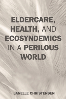 Hardcover Eldercare, Health, and Ecosyndemics in a Perilous World Book