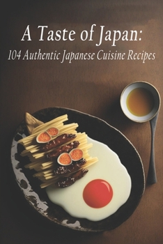 Paperback A Taste of Japan: 104 Authentic Japanese Cuisine Recipes Book