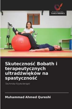 Skutecznosc Bobath i terapeutycznych ultradzwieków na spastycznosc (Polish Edition)