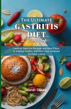 Paperback The Ultimate Gastritis Diet Cookbook: Healing Gastritis Recipes and Meal Plans to Reduce Acidity, and Heal Your Inflamed Stomach Lining Book