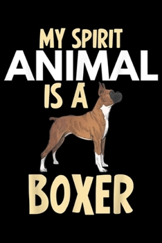 My Spirit Animal Is a Boxer: My Spirit Animal Is Boxer Funny Dog Lover Gift  Journal/Notebook Blank Lined Ruled 6x9 100 Pages