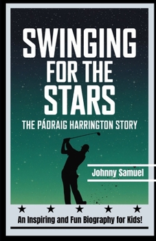 Paperback Swinging for the Stars: THE PÁDRAIG HARRINGTON STORY: An Inspiring and Fun Biography for Kids! Book