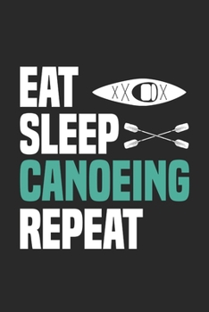 Eat Sleep Canoeing Repeat: Funny Cool Canoeing Journal | Notebook | Workbook  Diary | Planner-6x9 - 120 Quad Paper Pages - Cute Gift For for ... Canoeing Coaches, Instructors, Champions