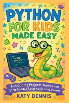 Paperback Python for Kids Made Easy: Fun Coding Projects, Games, and Step-by-Step Lessons for Young Learners Book