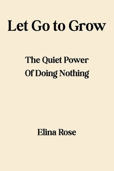 Paperback Let Go To Grow: The Quiet Power of Doing Nothing Book