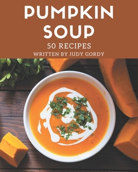 Paperback 50 Pumpkin Soup Recipes: A Pumpkin Soup Cookbook for Effortless Meals Book
