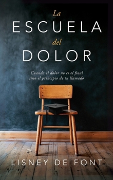 Hardcover La escuela del dolor: Cuando el dolor no es el final sino el principio de tu llamado [Spanish] Book