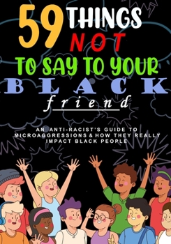 Paperback 59 Things Not To Say To Your Black Friend: : An Anti-Racists Guide To Microaggressions And How They Really Impact Black People Book