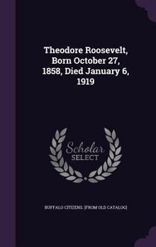 Hardcover Theodore Roosevelt, Born October 27, 1858, Died January 6, 1919 Book