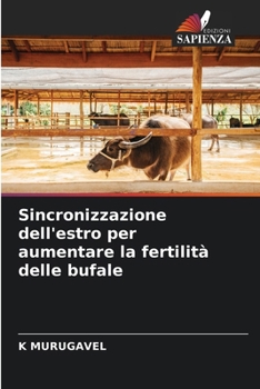 Sincronizzazione dell'estro per aumentare la fertilità delle bufale (Italian Edition)