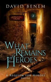 What Remains of Heroes - Book #1 of the A Requiem for Heroes