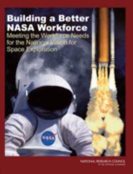 Paperback Building a Better NASA Workforce: Meeting the Workforce Needs for the National Vision for Space Exploration Book