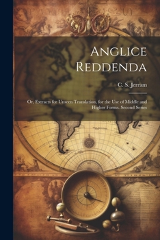 Anglice Reddenda; Or, Extracts for Unseen Translation, for the Use of Middle and Higher Forms. Second Series - Primary Source Edition