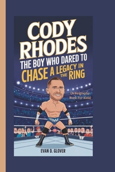 CODY RHODES: The Boy Who Dared to Chase a Legacy in the Ring (A Biography Book For Kids)