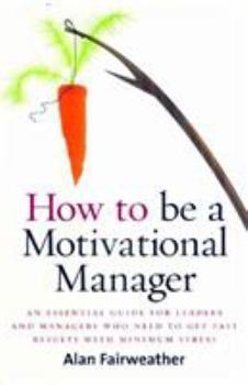 Paperback How to Be a Motivational Manager: An Essential Guide for Leaders and Managers Who Need to Get Fast Results with Minimum Stress Book