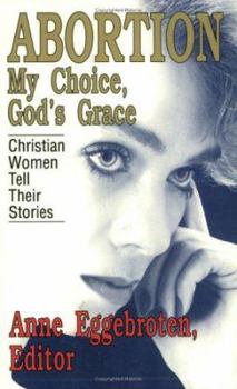 Paperback Abortion--My Choice, God's Grace: Christian Women Tell Their Stories Book