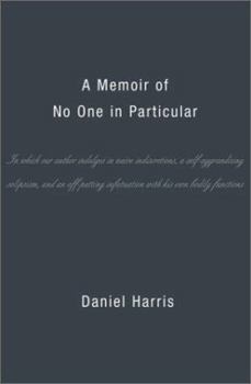 Hardcover A Memoir of No One in Particular: In Which Our Author Indulges in Naive Indiscretions, a Self-Aggrandizing Solipsism, and an Off-Putting Infatuation w Book