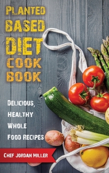 Hardcover Plant Based Diet Cookbook Delicious, Healthy Whole Food Recipes Book