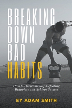 Paperback Breaking Down Bad Habits: How to Overcome Self-Defeating Behaviors and Achieve Success Book