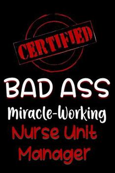 Paperback Certified Bad Ass Miracle-Working Nurse Unit Manager: Funny Gift Notebook for Employee, Coworker or Boss Book