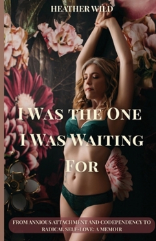 Paperback I Was the One I Was Waiting For: From Anxious Attachment and Codependency to Radical Self-Love: A Memoir Book