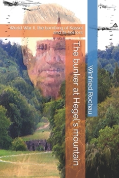 Paperback The bunker at Hegel's mountain: World War II, the bombing of Kassel and its horrors Book