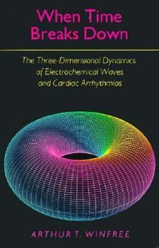 Paperback When Time Breaks Down: The Three-Dimensional Dynamics of Electrochemical Waves and Cardiac Arrhythmias Book