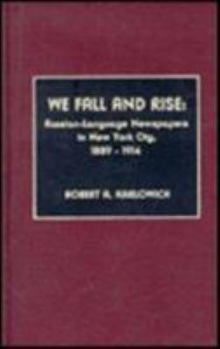 Hardcover We Fall and Rise: Russian-Language Newspapers in New York City, 1889-1914 Book