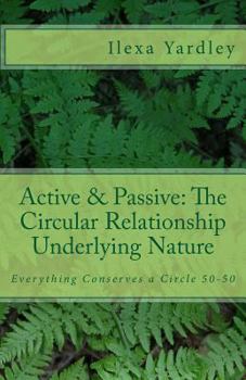 Paperback Active & Passive: The Circular Relationship Underlying Nature: Everything Conserves a Circle 50-50 Book