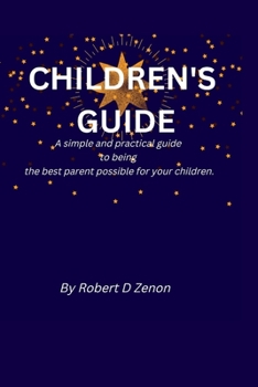 Paperback Children's Guide: A simple and practical guide to being the best parent possible for your children. Book