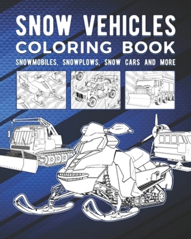 Paperback Snow Vehicles Coloring Book: Snowmobiles, Snowplows, Snow Cars And More Book