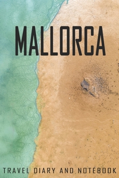 Mallorca Travel Diary and Notebook: Travel Diary for Mallorca. A logbook with important pre-made pages and many free sites for your travel memories. For a present, notebook or as a parting gift