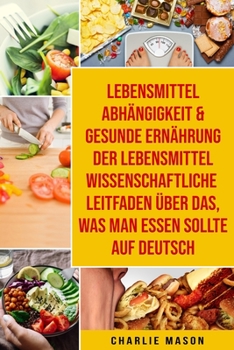 Paperback Lebensmittelabhängigkeit & Gesunde Ernährung Der lebensmittelwissenschaftliche Leitfaden über das, was man essen sollte Auf Deutsch [German] Book