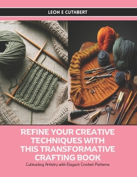Paperback Refine Your Creative Techniques with this Transformative Crafting Book: Cultivating Artistry with Elegant Crochet Patterns Book