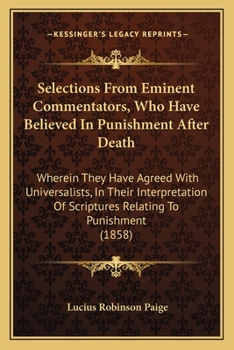Paperback Selections From Eminent Commentators, Who Have Believed In Punishment After Death: Wherein They Have Agreed With Universalists, In Their Interpretatio Book