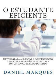 Paperback O estudante eficiente: Métodos para aumentar a concentração e manter a persistência no estudo por um longo período de tempo [Portuguese] Book
