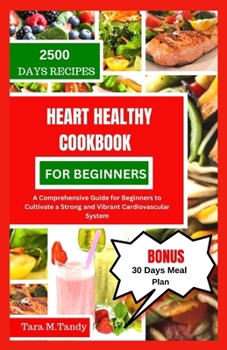 Paperback Heart Healthy Cookbook for Beginners: A Comprehensive Guide for Beginners to Cultivate a Strong and Vibrant Cardiovascular System Book