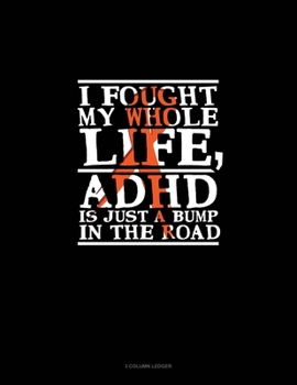 Paperback I Fought My Whole Life, Adhd Is Just A Bump In The Road: 3 Column Ledger Book