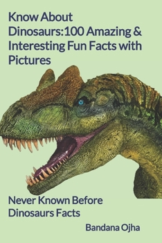 Paperback Know About Dinosaurs: 100 Amazing & Interesting Fun Facts with Pictures: "Never Known Before" Dinosaurs Facts Book