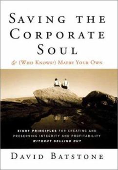 Hardcover Saving the Corporate Soul & (Who Knows?) Maybe Your Own: Eight Principles for Creating and Preserving Integrity and Profitability Without Selling Out Book