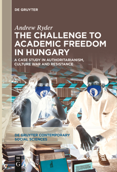 Paperback The Challenge to Academic Freedom in Hungary: A Case Study in Authoritarianism, Culture War and Resistance Book