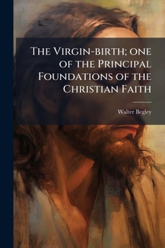 The virgin-birth; one of the principal foundations of the Christian faith